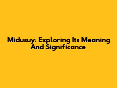 Midusuy: Exploring Its Meaning And Significance