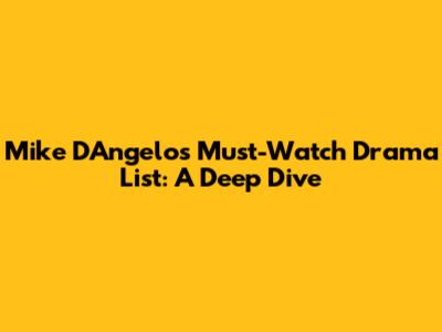 Mike D'Angelo's Must-Watch Drama List: A Deep Dive