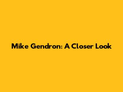 Mike Gendron: A Closer Look