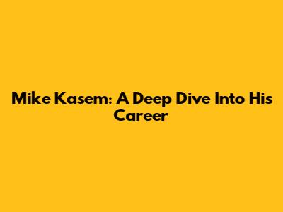 Mike Kasem: A Deep Dive Into His Career