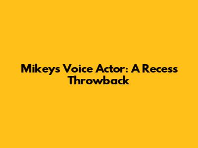 Mikey's Voice Actor: A Recess Throwback