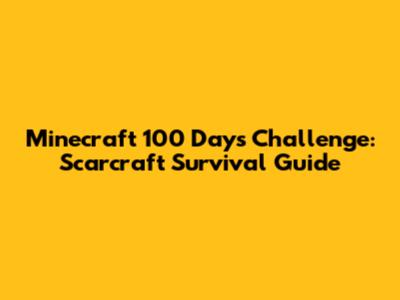 Minecraft 100 Days Challenge: Scarcraft Survival Guide