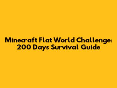 Minecraft Flat World Challenge: 200 Days Survival Guide