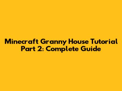 Minecraft Granny House Tutorial Part 2: Complete Guide
