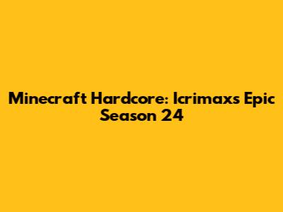 Minecraft Hardcore: Icrimax's Epic Season 24