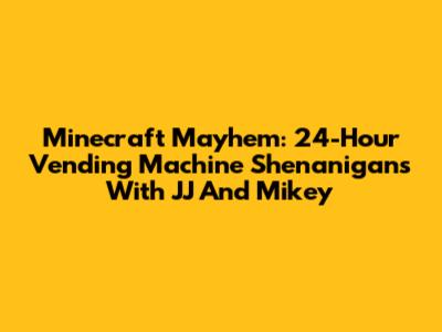 Minecraft Mayhem: 24-Hour Vending Machine Shenanigans With JJ And Mikey