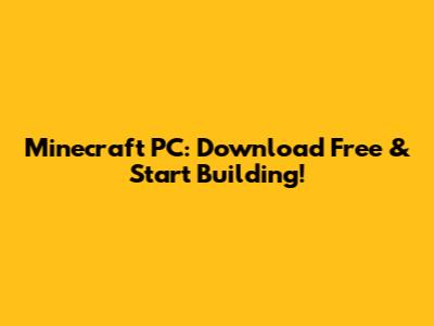 Minecraft PC: Download Free & Start Building!