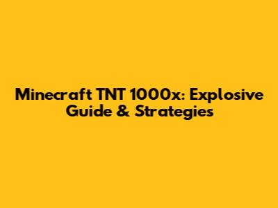 Minecraft TNT 1000x: Explosive Guide & Strategies