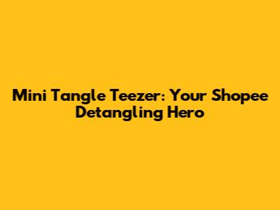 Mini Tangle Teezer: Your Shopee Detangling Hero