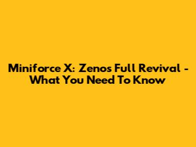 Miniforce X: Zenos' Full Revival - What You Need To Know