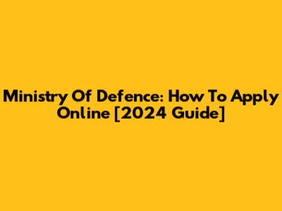 Ministry Of Defence: How To Apply Online [2024 Guide]