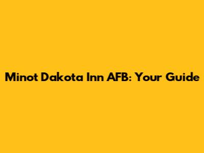 Minot Dakota Inn AFB: Your Guide