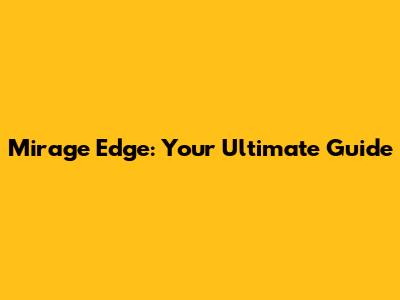 Mirage Edge: Your Ultimate Guide
