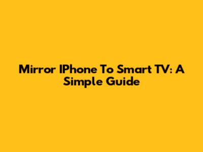 Mirror IPhone To Smart TV: A Simple Guide