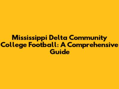 Mississippi Delta Community College Football: A Comprehensive Guide