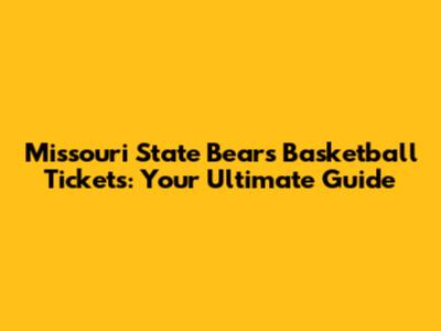 Missouri State Bears Basketball Tickets: Your Ultimate Guide