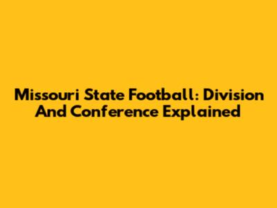 Missouri State Football: Division And Conference Explained