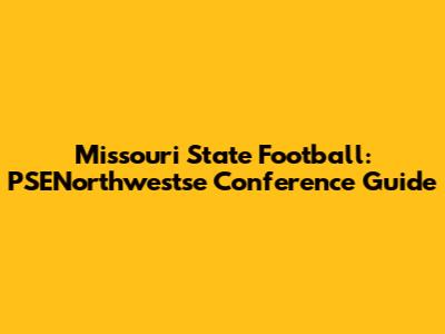 Missouri State Football: PSENorthwestse Conference Guide