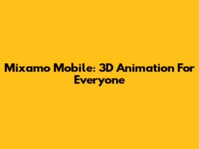 Mixamo Mobile: 3D Animation For Everyone