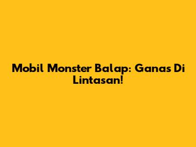 Mobil Monster Balap: Ganas Di Lintasan!