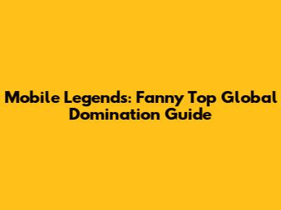 Mobile Legends: Fanny Top Global Domination Guide