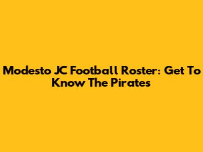 Modesto JC Football Roster: Get To Know The Pirates