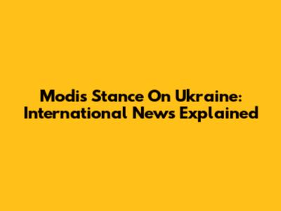 Modi's Stance On Ukraine: International News Explained