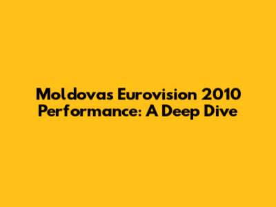 Moldova's Eurovision 2010 Performance: A Deep Dive