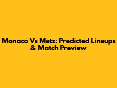 Monaco Vs Metz: Predicted Lineups & Match Preview