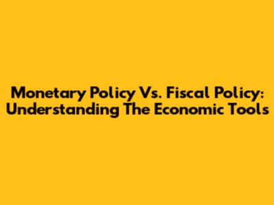 Monetary Policy Vs. Fiscal Policy: Understanding The Economic Tools