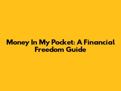 Money In My Pocket: A Financial Freedom Guide
