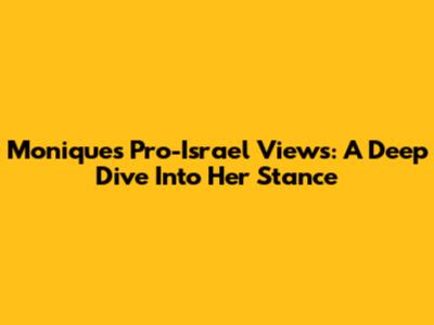 Monique's Pro-Israel Views: A Deep Dive Into Her Stance
