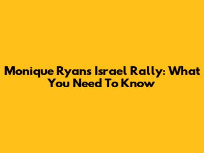 Monique Ryan's Israel Rally: What You Need To Know