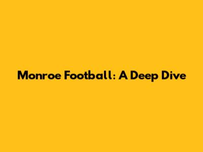Monroe Football: A Deep Dive