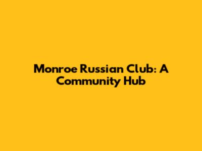 Monroe Russian Club: A Community Hub