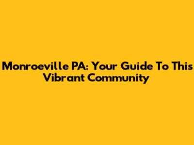 Monroeville PA: Your Guide To This Vibrant Community