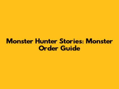 Monster Hunter Stories: Monster Order Guide