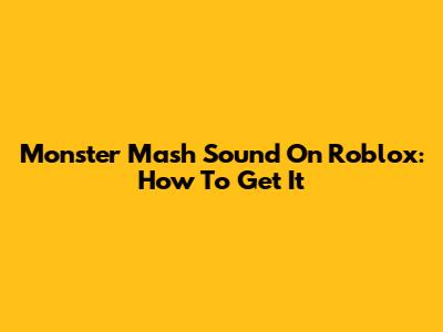 Monster Mash Sound On Roblox: How To Get It