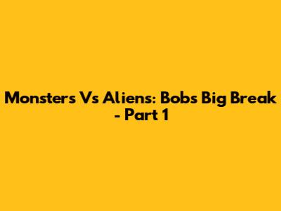 Monsters Vs Aliens: Bob's Big Break - Part 1