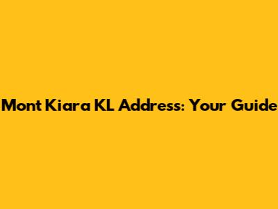 Mont Kiara KL Address: Your Guide