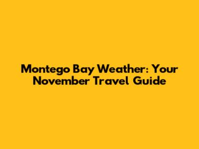 Montego Bay Weather: Your November Travel Guide