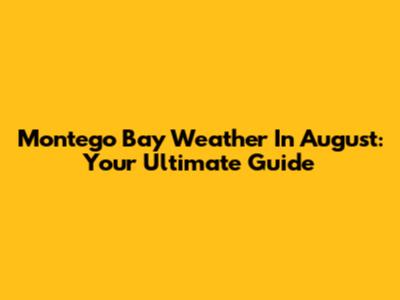 Montego Bay Weather In August: Your Ultimate Guide
