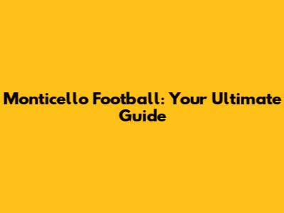 Monticello Football: Your Ultimate Guide