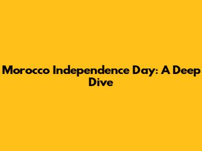 Morocco Independence Day: A Deep Dive