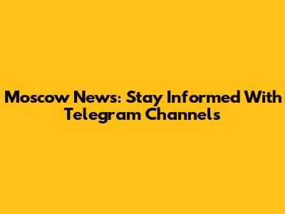 Moscow News: Stay Informed With Telegram Channels