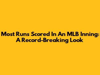 Most Runs Scored In An MLB Inning: A Record-Breaking Look