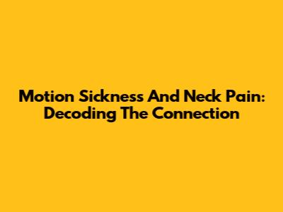 Motion Sickness And Neck Pain: Decoding The Connection