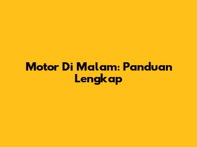 Motor Di Malam: Panduan Lengkap