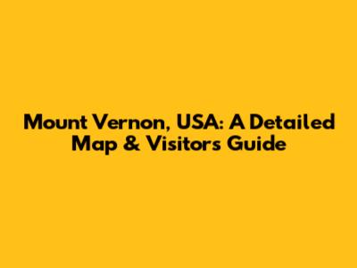 Mount Vernon, USA: A Detailed Map & Visitor's Guide