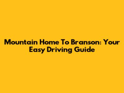 Mountain Home To Branson: Your Easy Driving Guide